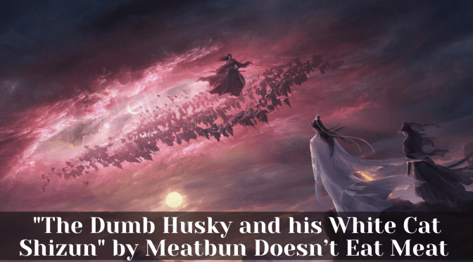 “The Dumb Husky and his White Cat Shizun” by Meatbun Doesn’t Eat Meat
