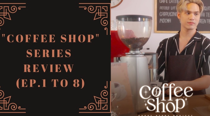 “Coffee Shop” Series Review (Ep.1 to 8)