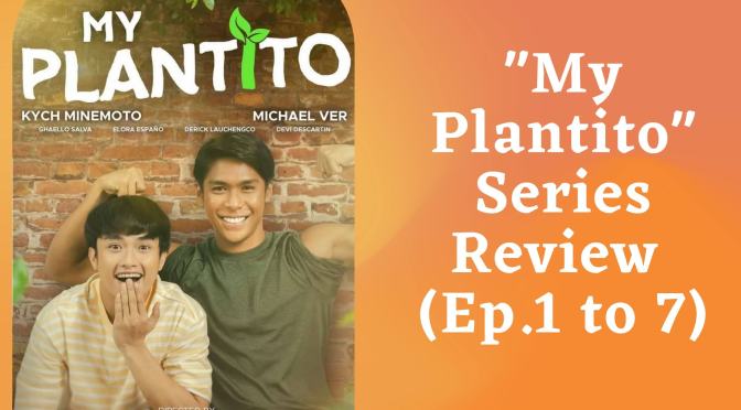 “My Plantito” Series Review (Ep.1 to 7)