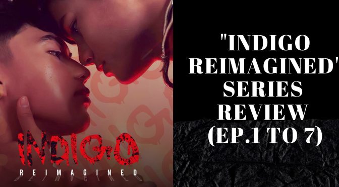 “Indigo Reimagined” Series Review (Ep.1 to 7)