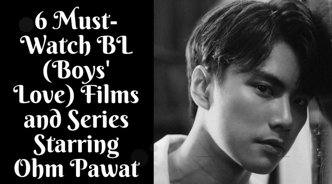 6 Must-Watch BL (Boys’ Love) Films and Series Starring Ohm Pawat